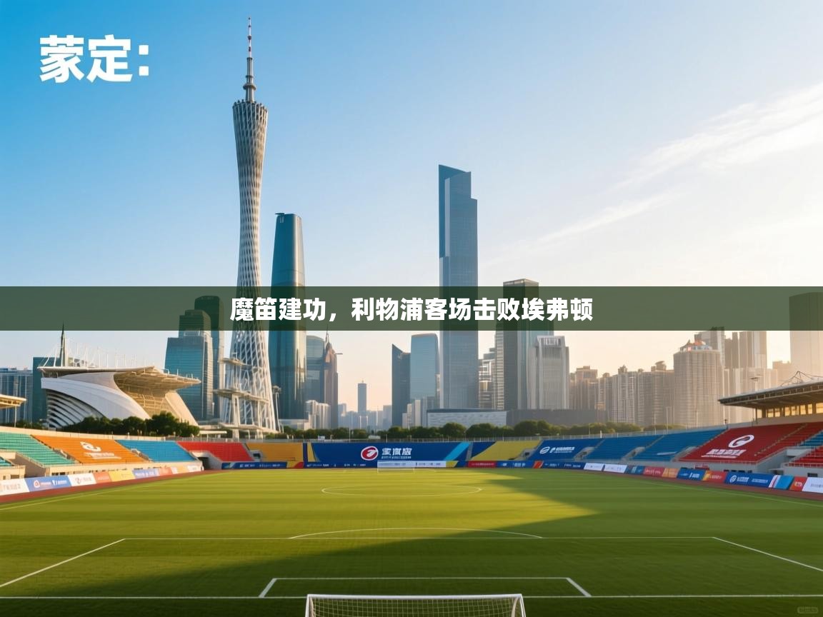 魔笛建功，利物浦客场击败埃弗顿  第2张